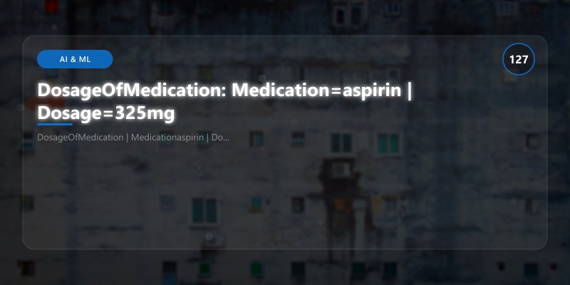 DosageOfMedication: Medication=aspirin | Dosage=325mg