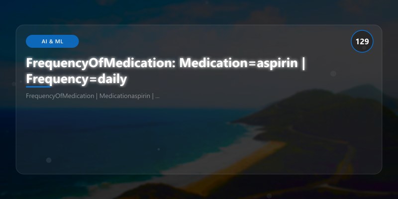 FrequencyOfMedication: Medication=aspirin | Frequency=daily