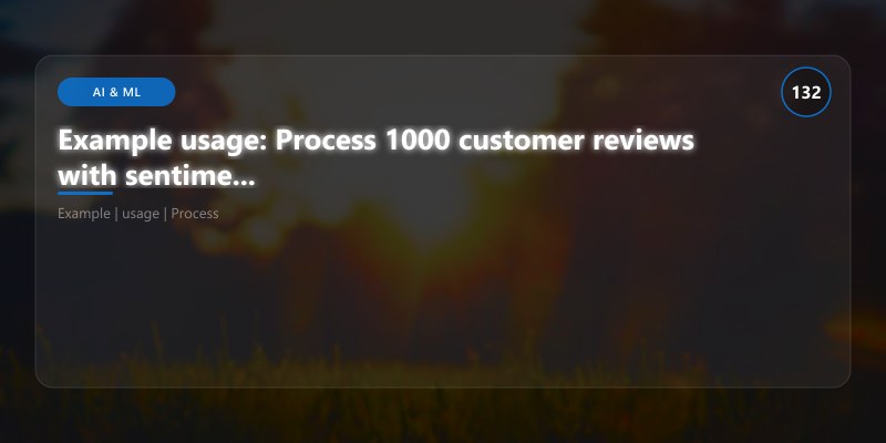 Example usage: Process 1000 customer reviews with sentiment analysis