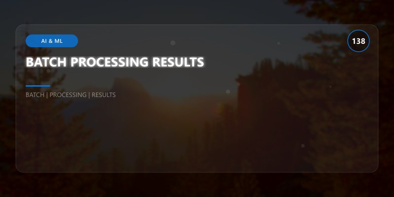 BATCH PROCESSING RESULTS