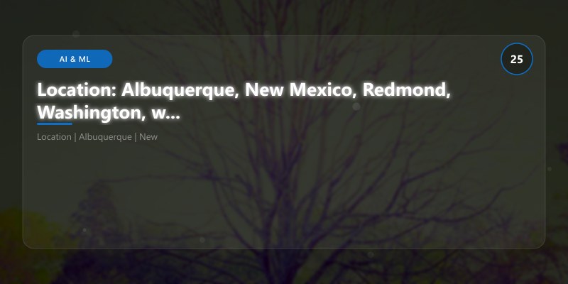 Location: Albuquerque, New Mexico, Redmond, Washington, worldwide