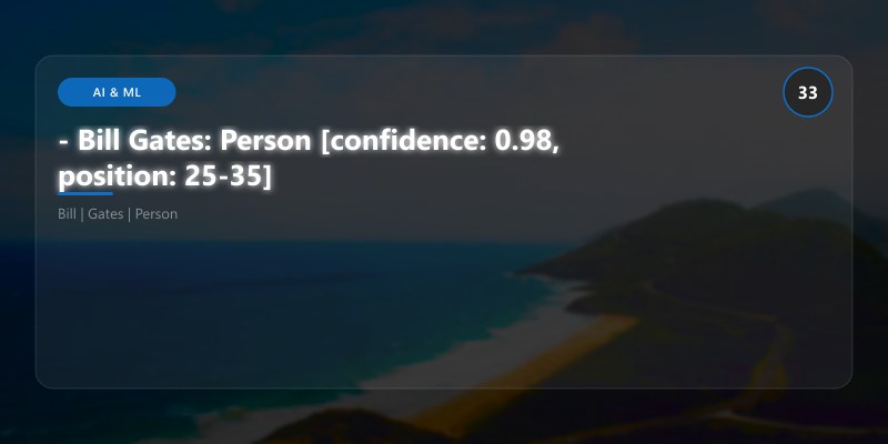 - Bill Gates: Person [confidence: 0.98, position: 25-35]