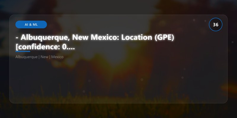- Albuquerque, New Mexico: Location (GPE) [confidence: 0.94, position: 72-95]