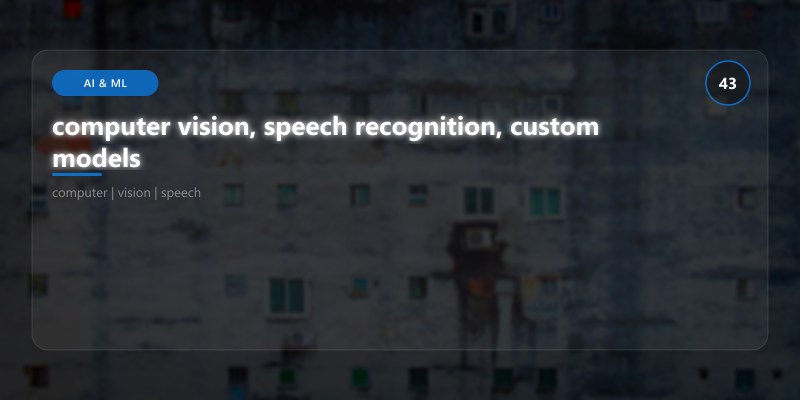 computer vision, speech recognition, custom models