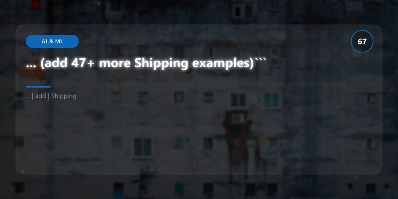 ... (add 47+ more Shipping examples)```