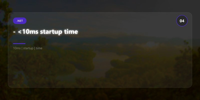 - <10ms startup time