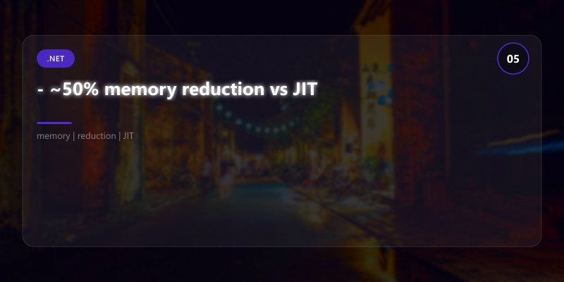 - ~50% memory reduction vs JIT
