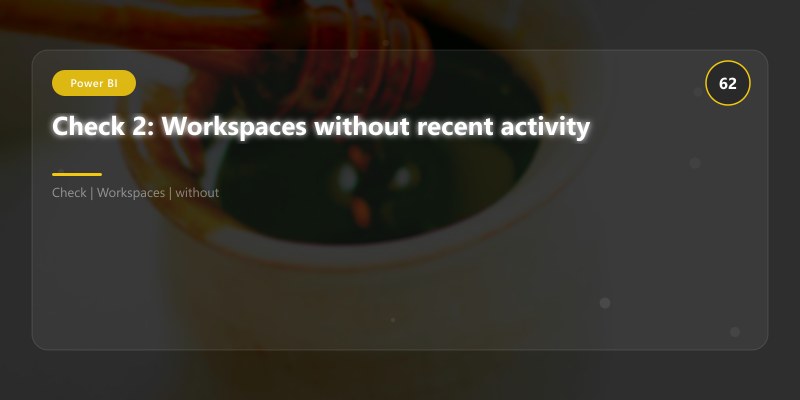 Check 2: Workspaces without recent activity