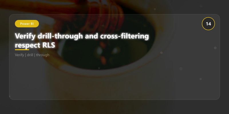 Verify drill-through and cross-filtering respect RLS