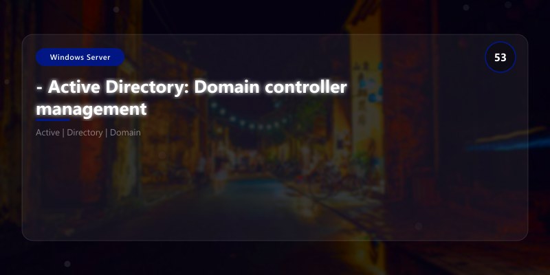 - Active Directory: Domain controller management