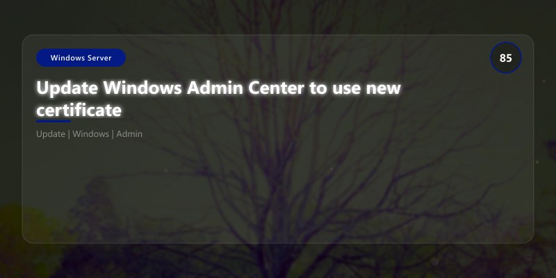 Update Windows Admin Center to use new certificate